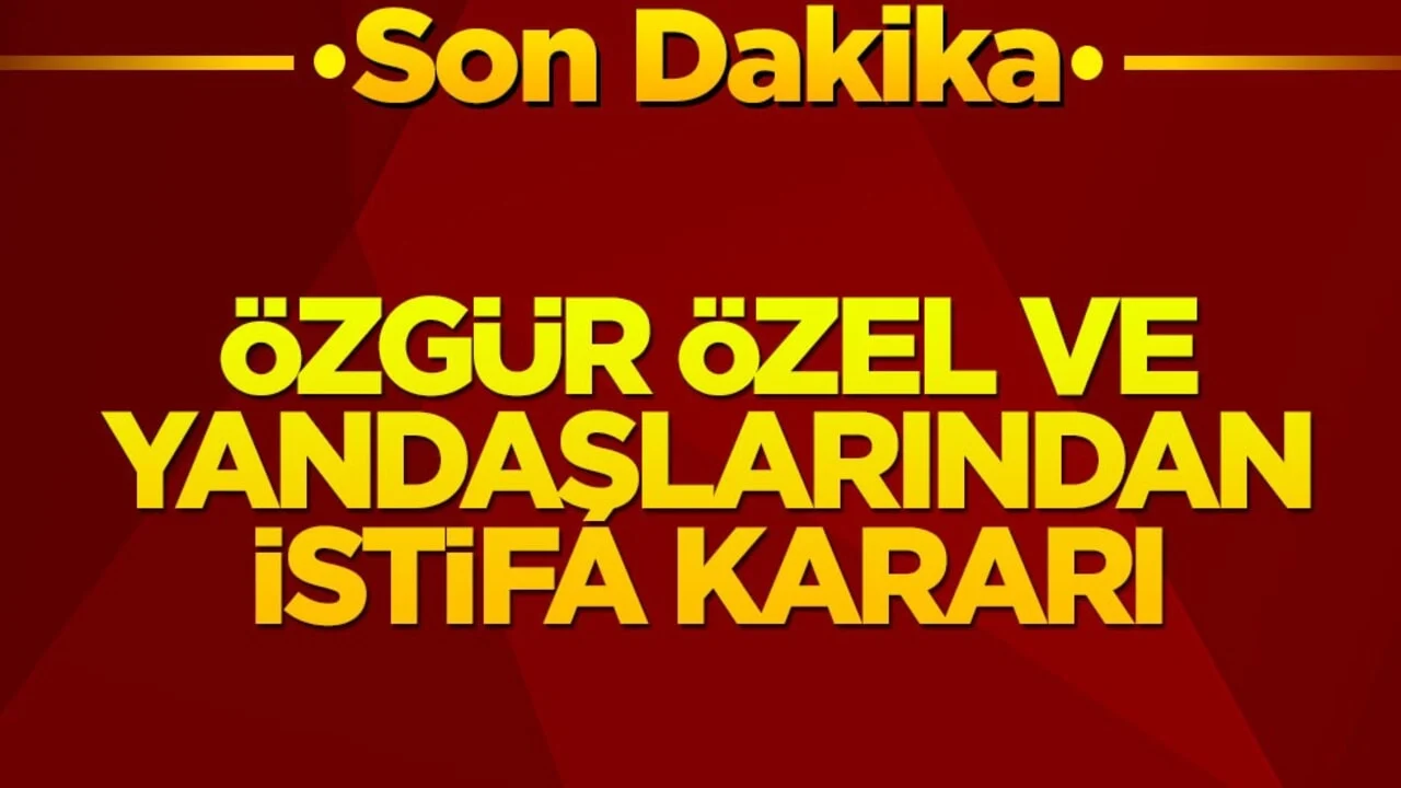 Özgür Özel ve yandaşlarından istifa kararı