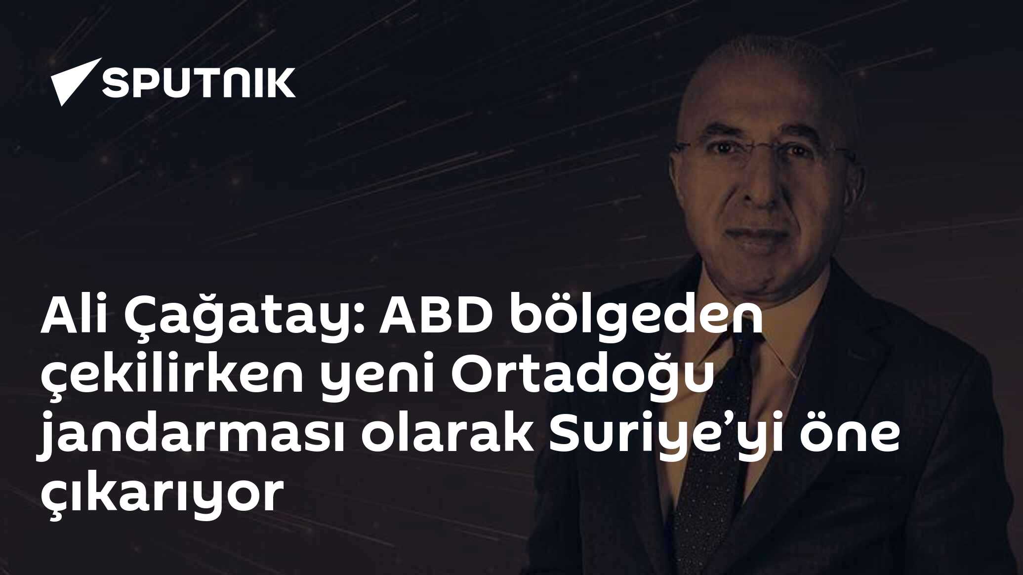 Ali Çağatay: ABD bölgeden çekilirken yeni Ortadoğu jandarması olarak Suriye’yi öne çıkarıyor
