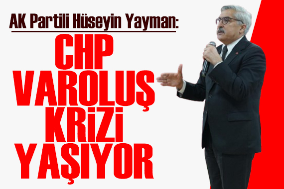 AKPartili Hüseyin Yayman: CHP'deki tartışmaların içinde AK Parti yoktur