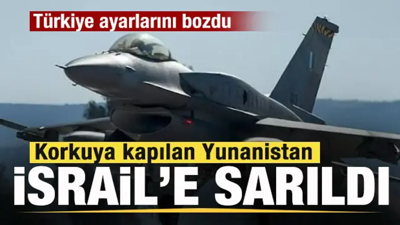 Türkiye ayarlarını bozdu! Korkuya kapılan Yunanistan İsrail'e sarıldı!