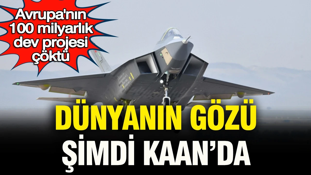 Avrupa’nın 100 milyar euroluk dev projesi çöktü: Dünyanın gözü şimdi KAAN’da