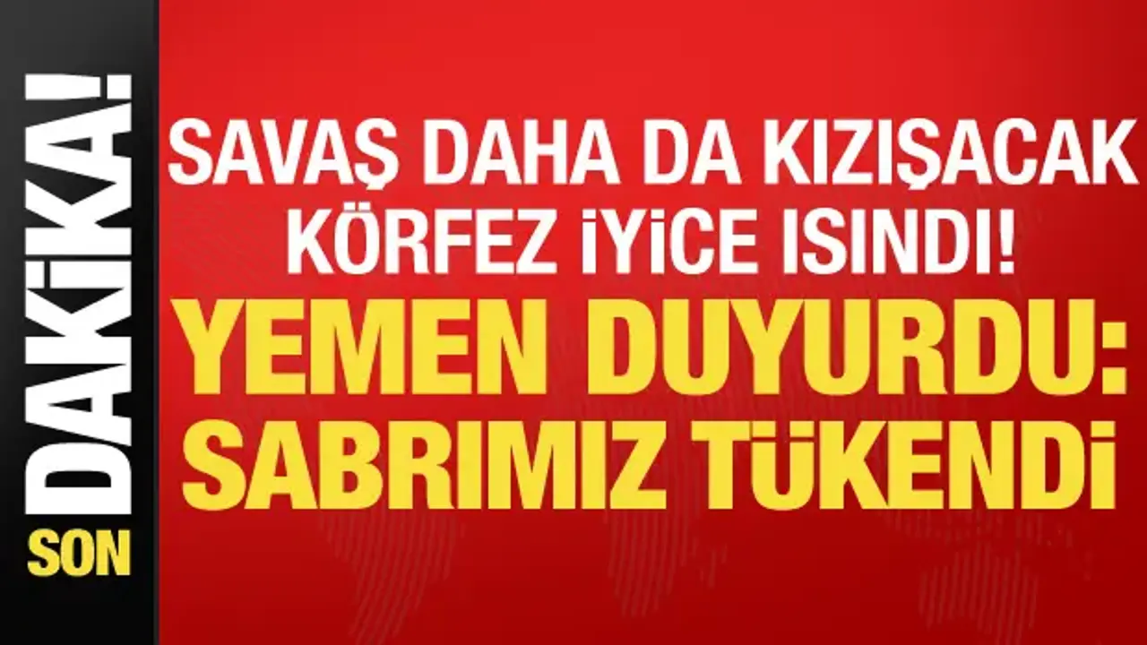 Savaş daha da kızışacak! Yemen duyurdu: Sabrımız tükendi!