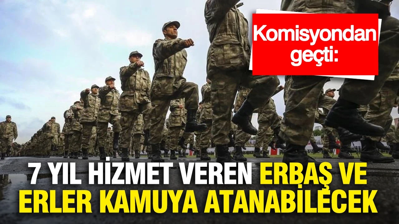 Komisyondan geçti: 7 yıl hizmet veren erbaş ve erler kamuya atanabilecek