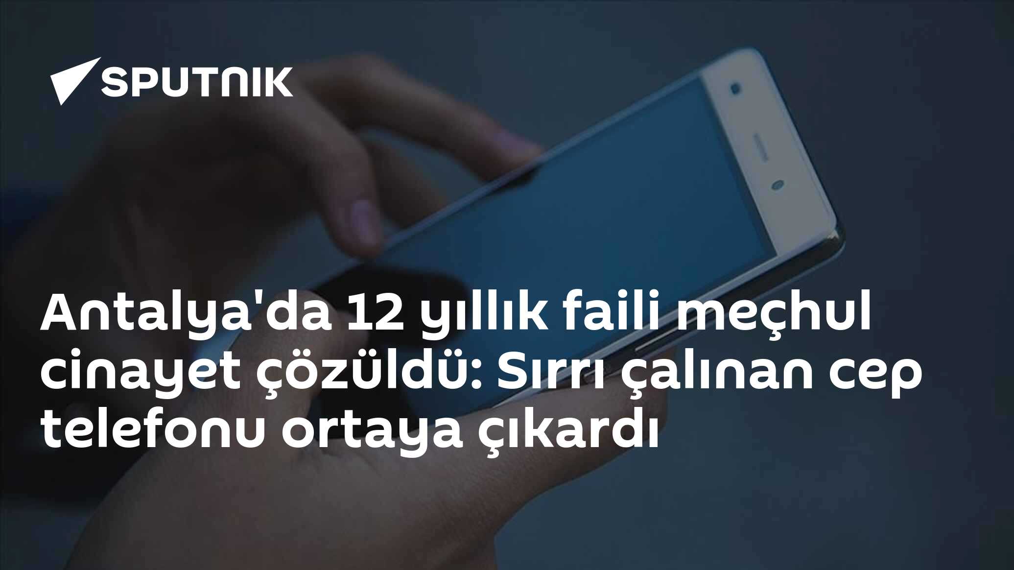 Antalya'da 12 yıllık faili meçhul cinayet çözüldü: Sırrı çalınan cep telefonu ortaya çıkardı