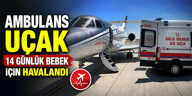 Ambulans uçak 14 günlük bebek için havalandı