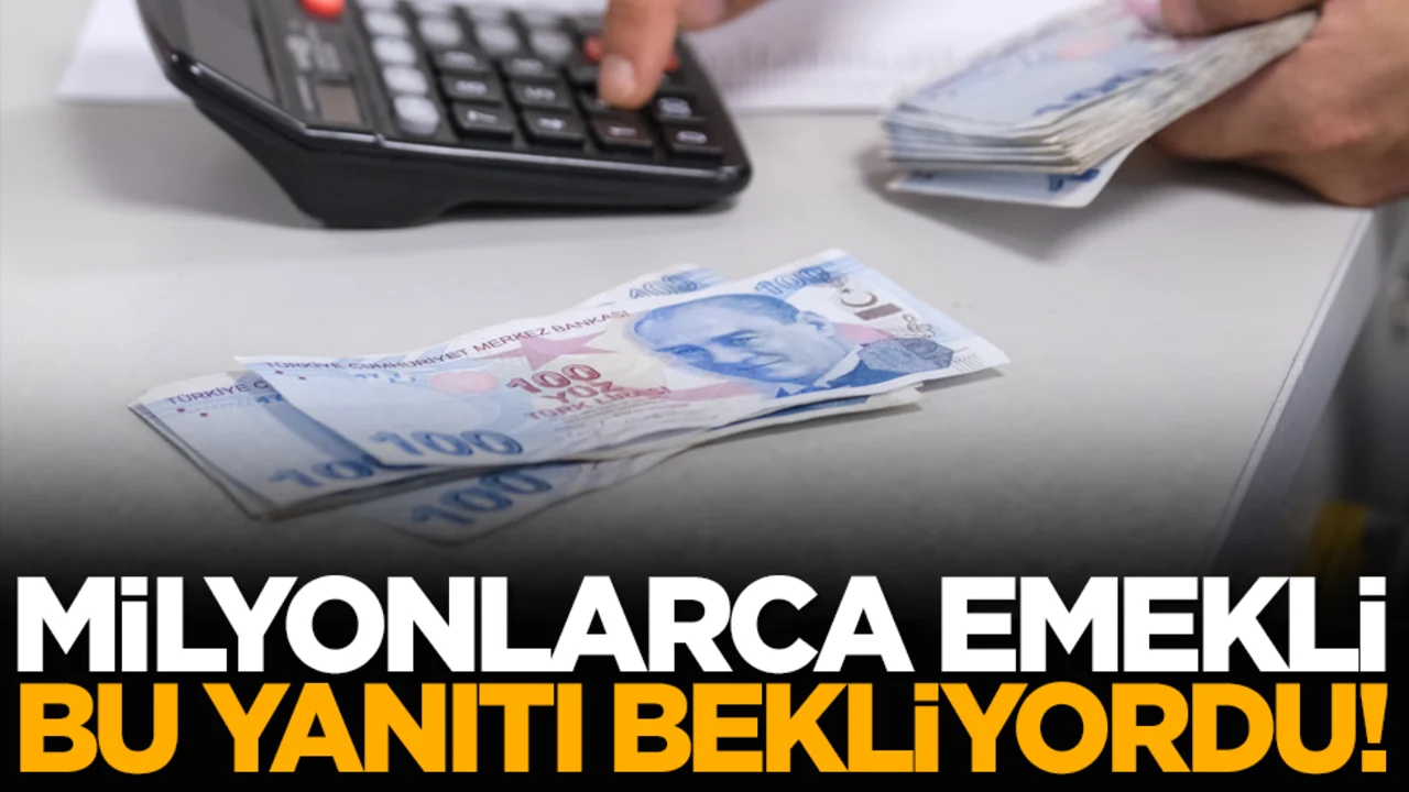 Milyonlarca emekli bu yanıtı bekliyordu!