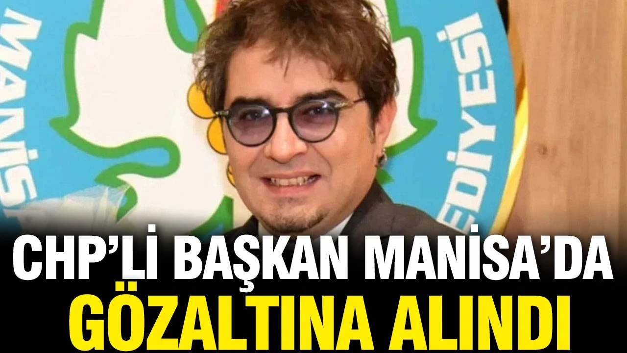 Manisa'da CHP'li başkan gözaltına alındı