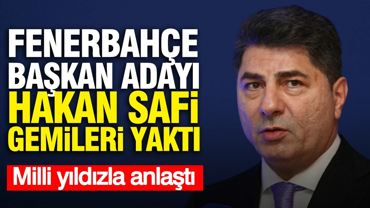 Fenerbahçe Başkan Adayı Hakan Safi gemileri yaktı: Milli yıldızla anlaştı