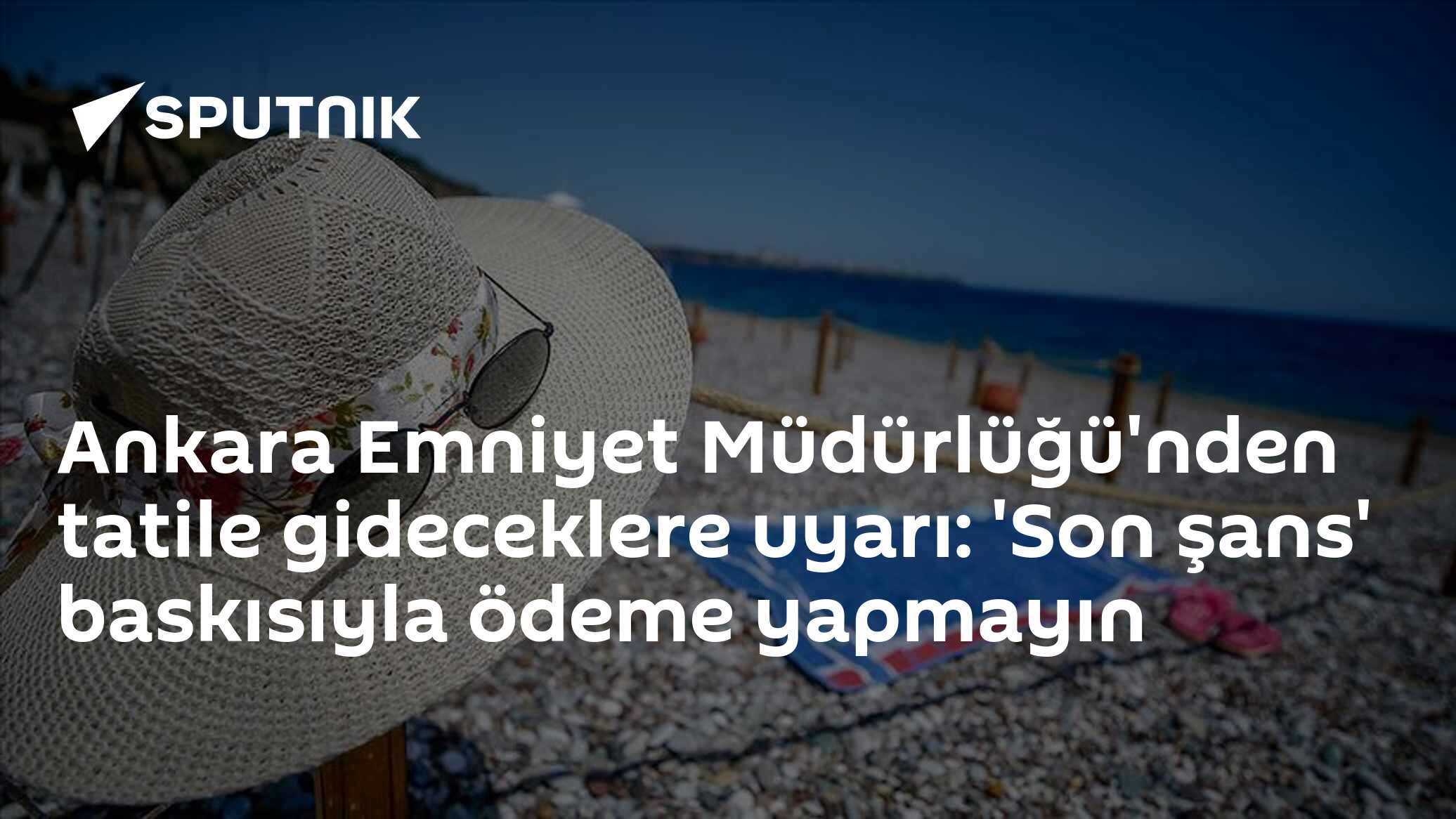 Ankara Emniyet Müdürlüğü'nden tatile gideceklere uyarı: 'Son şans' baskısıyla ödeme yapmayın