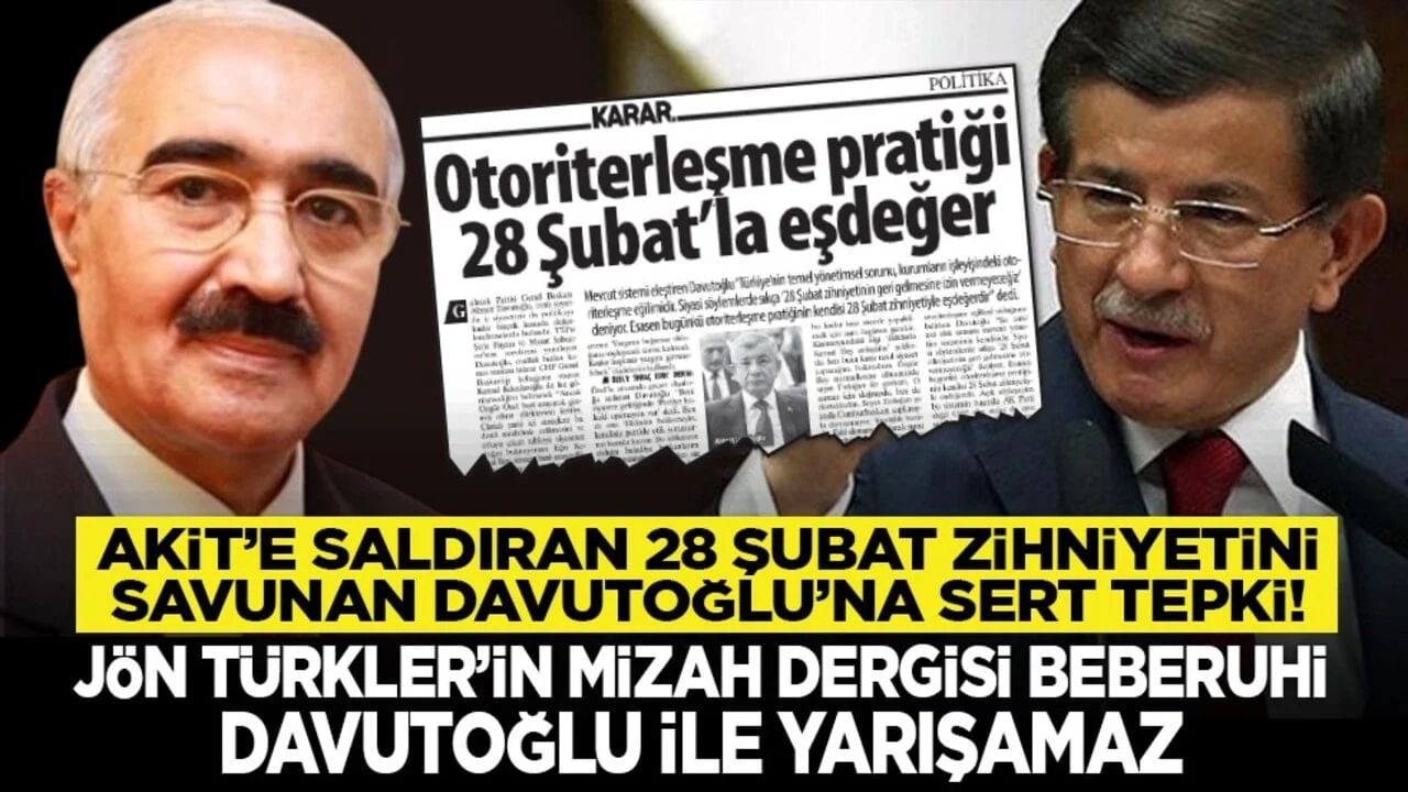 Akit’e saldıran 28 Şubat zihniyetini savunan Davutoğlu’na sert tepki! “Jön Türkler’in mizah dergisi Beberuhi Davutoğlu ile yarışamaz”