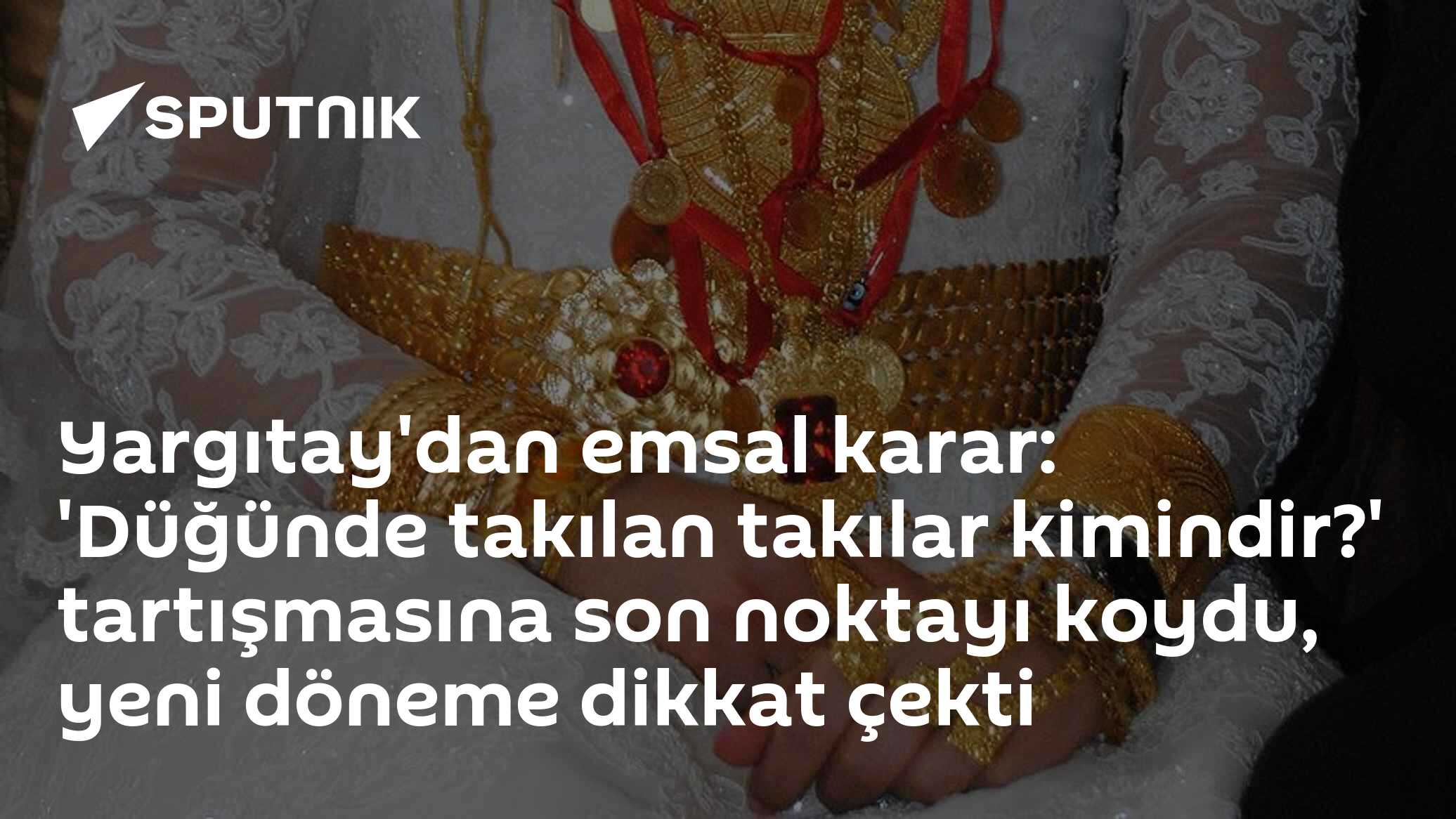 Yargıtay'dan emsal karar: 'Düğünde takılan takılar kimindir?' tartışmasına son noktayı koydu, yeni döneme dikkat çekti