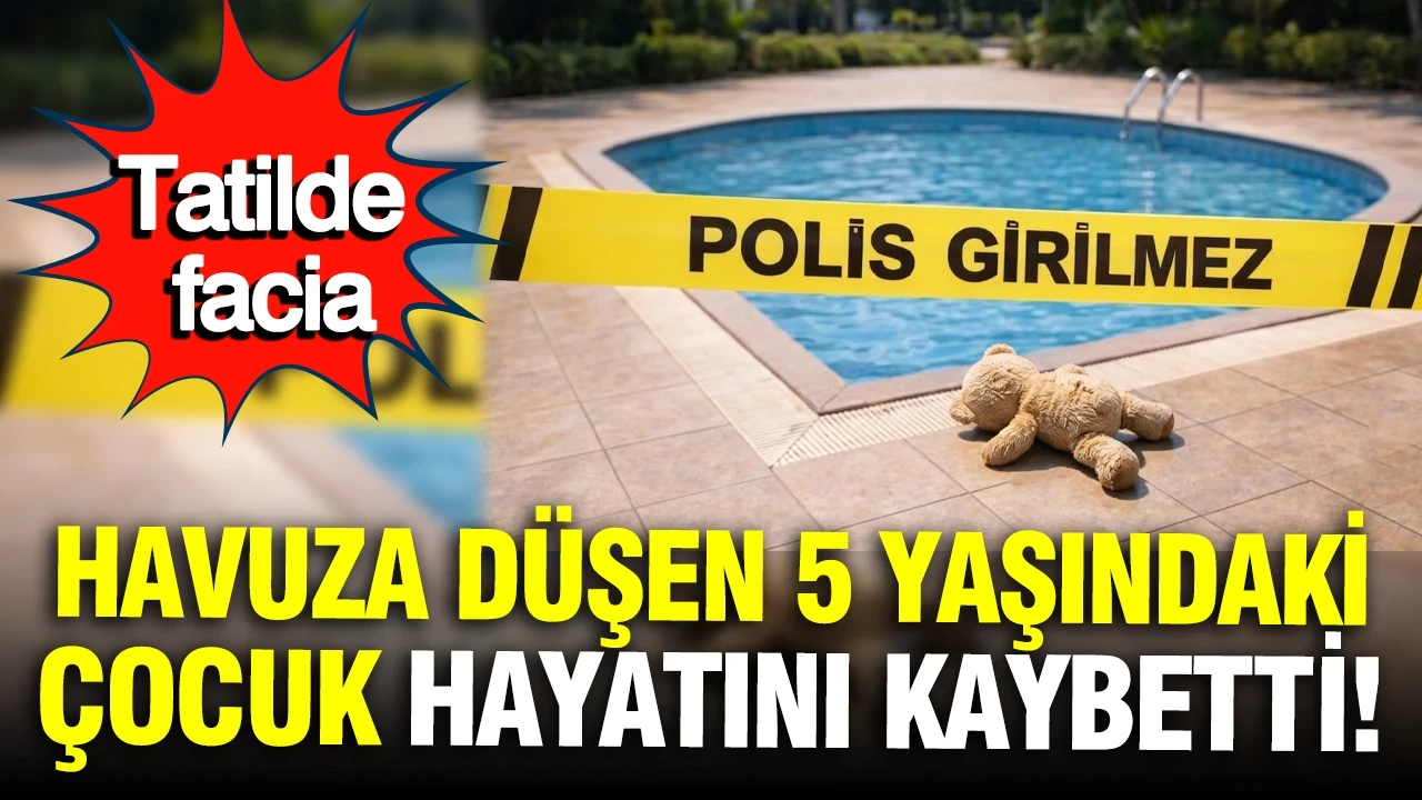 Ailesiyle tatile gitmişti: Havuza düşen 5 yaşındaki çocuk hayatını kaybetti