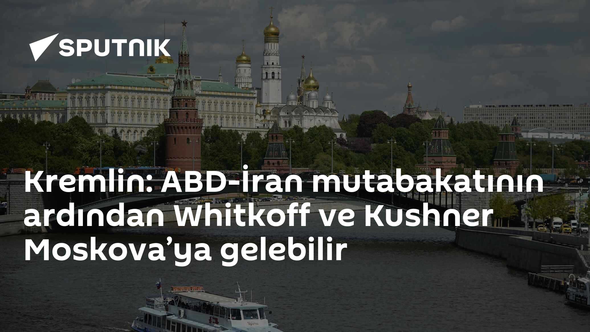 Kremlin: ABD-İran mutabakatının ardından Whitkoff ve Kushner Moskova’ya gelebilir