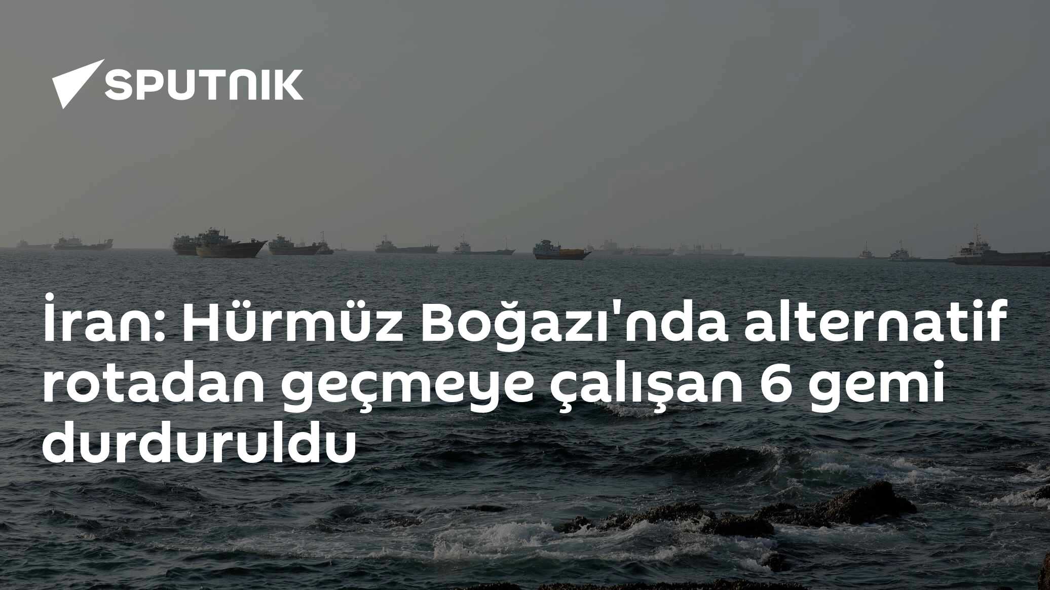 İran: Hürmüz Boğazı'nda alternatif rotadan geçmeye çalışan 6 gemi durduruldu
