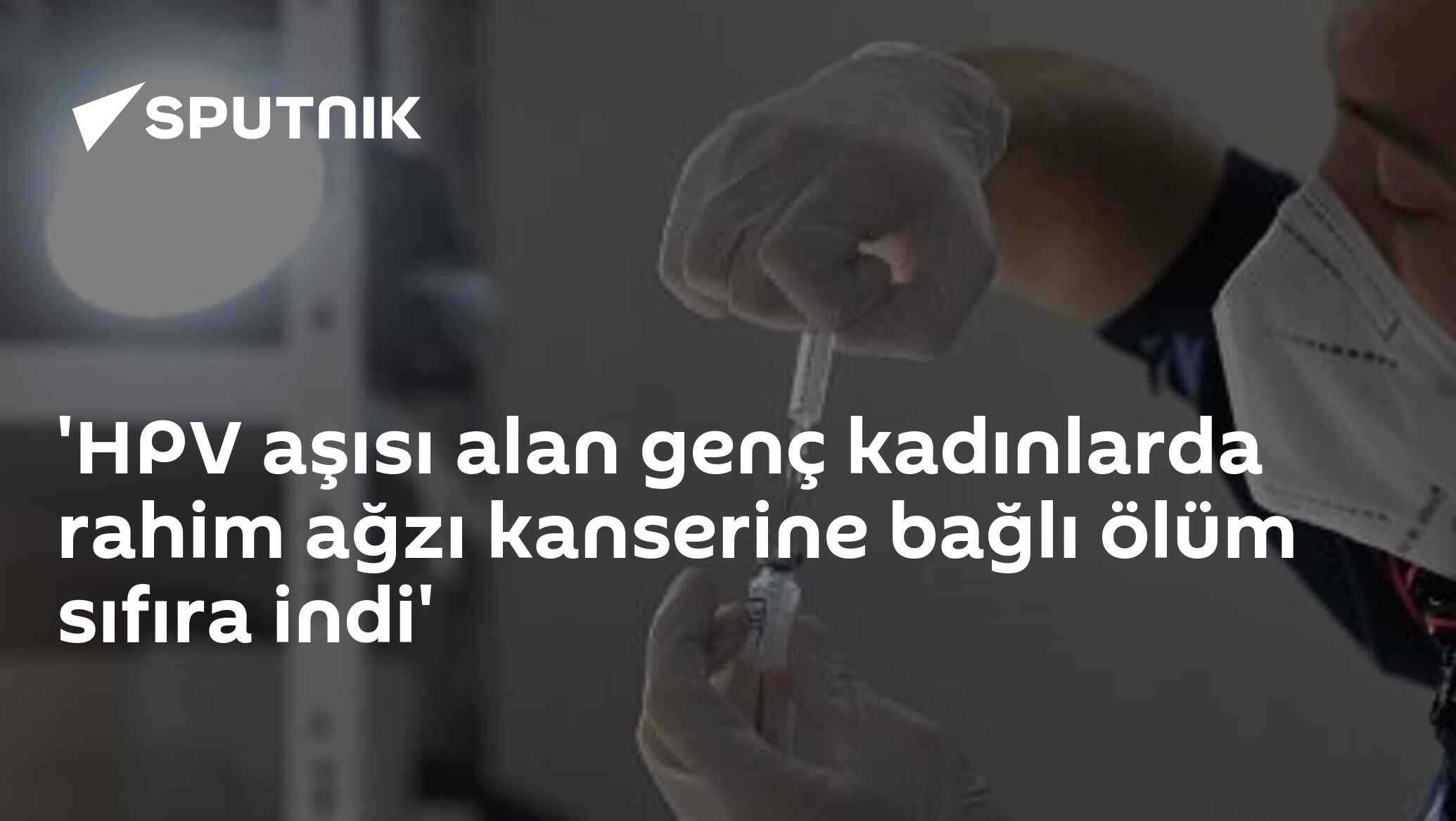 'HPV aşısı alan genç kadınlarda rahim ağzı kanserine bağlı ölüm sıfıra indi'