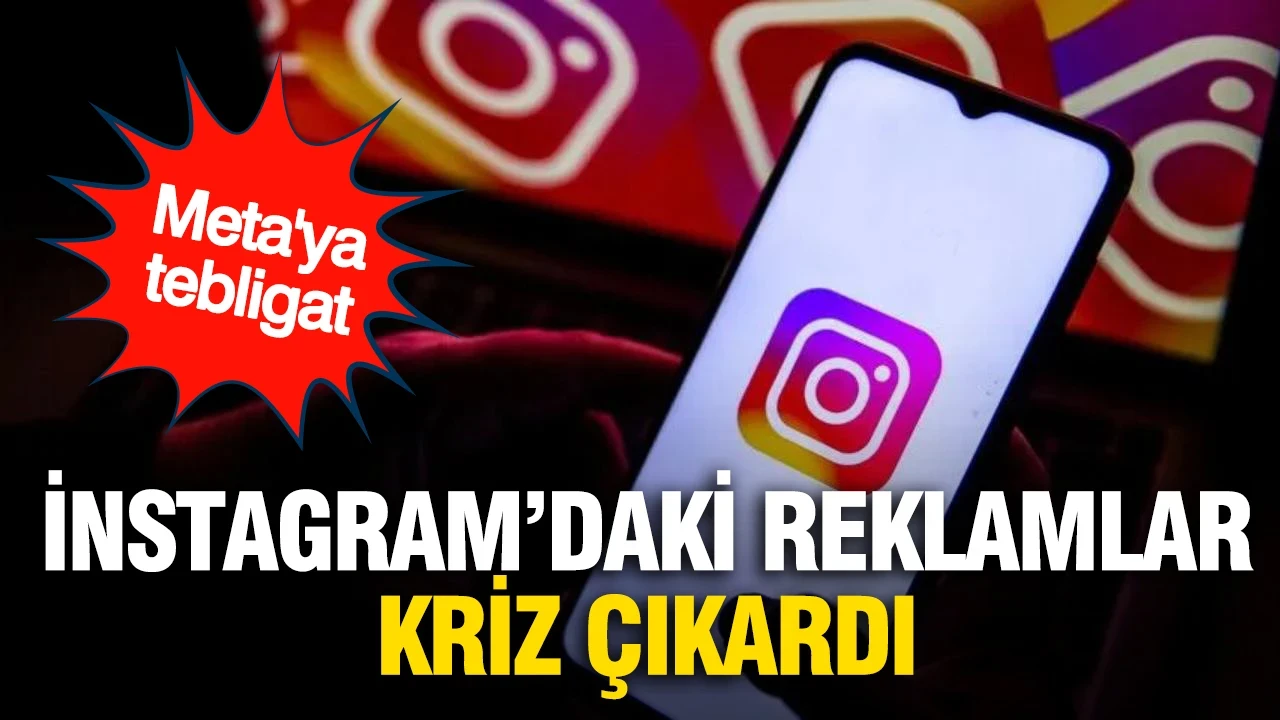 Instagram'daki reklamlar kriz çıkardı: Meta'ya tebligat