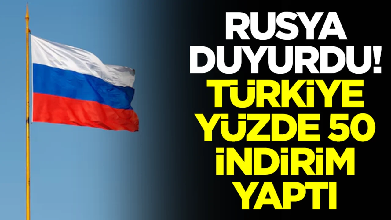 Rusya duyurdu: Türkiye yüzde 50 indirim yaptı