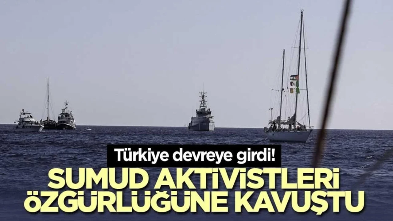 Türkiye devreye girdi! Sumud aktivistleri özgürlüğüne kavuştu