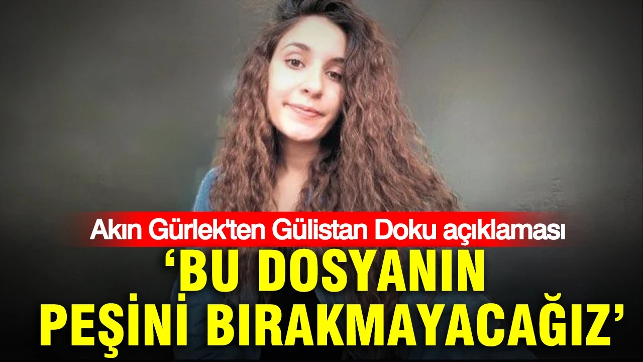 Akın Gürlek'ten Gülistan Doku açıklaması: 'Bu dosyanın peşini bırakmayacağız'