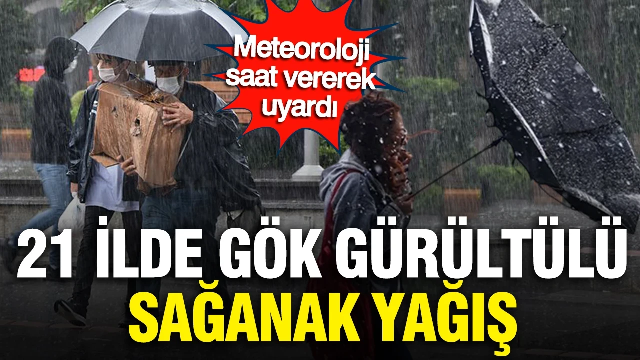 Meteoroloji saat vererek uyardı: 21 ilde gök gürültülü sağanak yağış