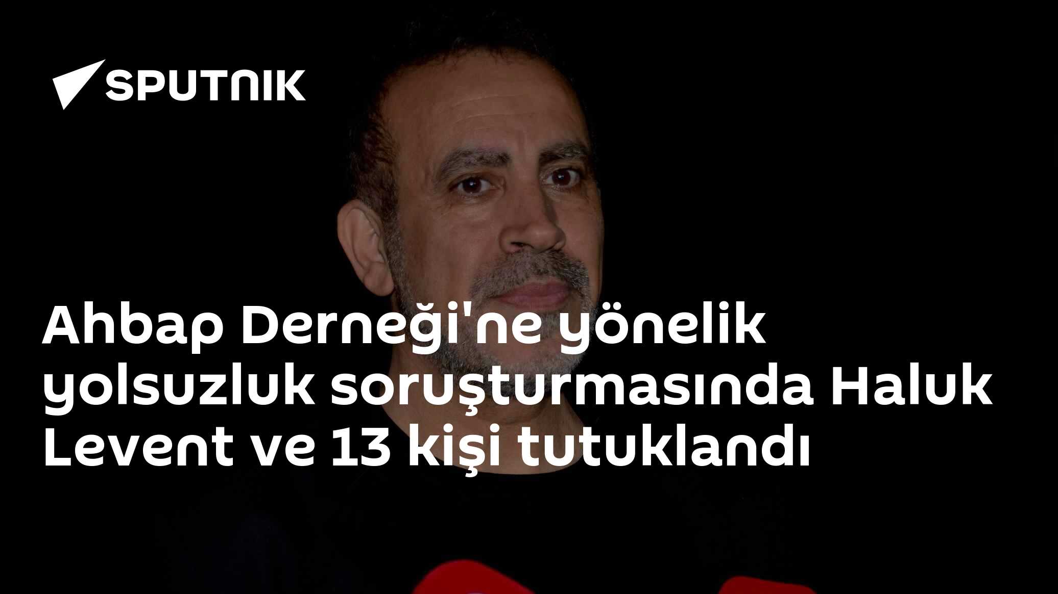 Ahbap Derneği'ne yönelik yolsuzluk soruşturmasında Haluk Levent ve 13 kişi tutuklandı