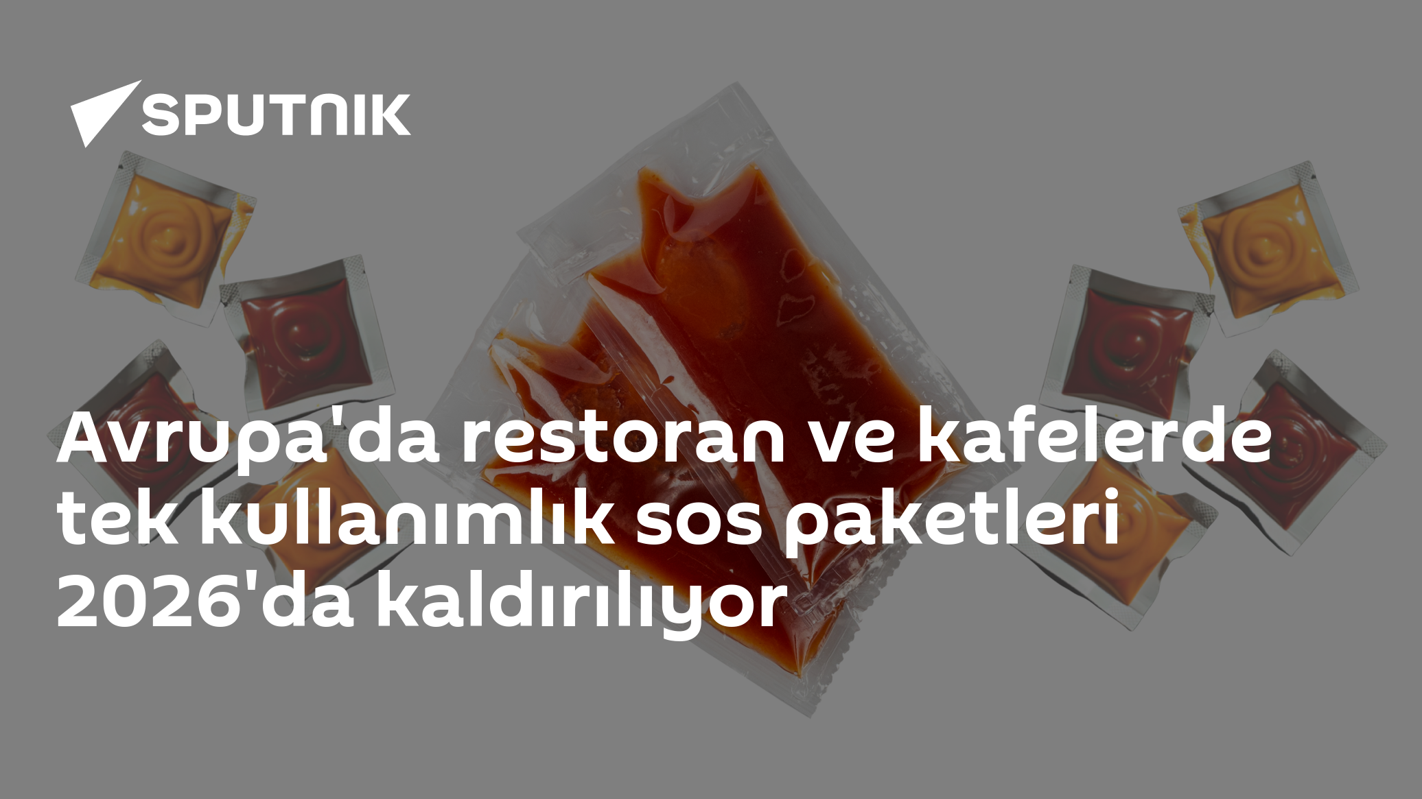Avrupa'da restoran ve kafelerde tek kullanımlık sos paketleri 2026'da kaldırılıyor