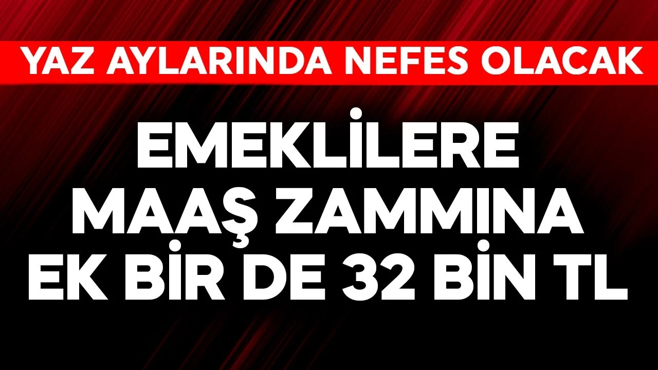 Emeklilere maaş zammına ek bir de 32 bin TL