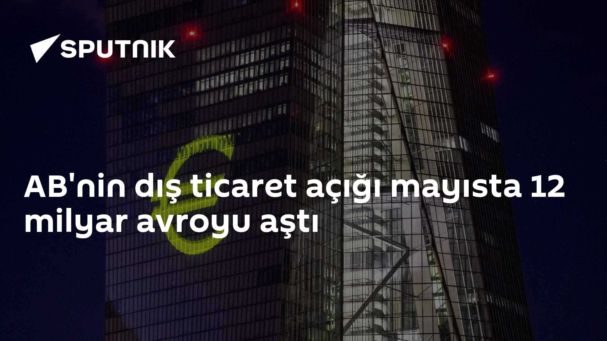 AB'nin dış ticaret açığı mayısta 12 milyar avroyu aştı