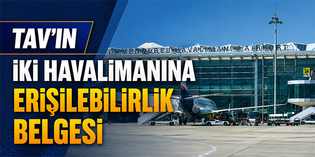 Adnan Menderes ve Milas-Bodrum havalimanlarına "Erişilebilirlik Belgesi"