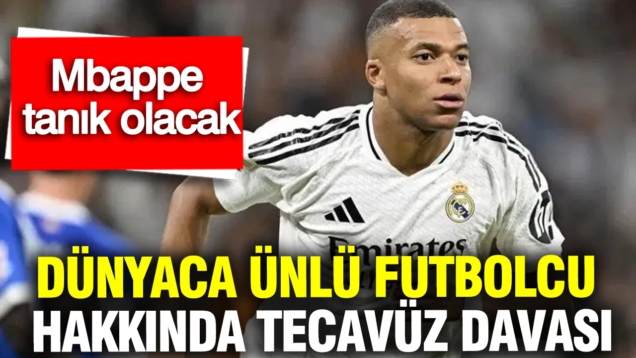 Dünyaca ünlü futbolcu hakkında tecavüz davası: Mbappe tanık olacak