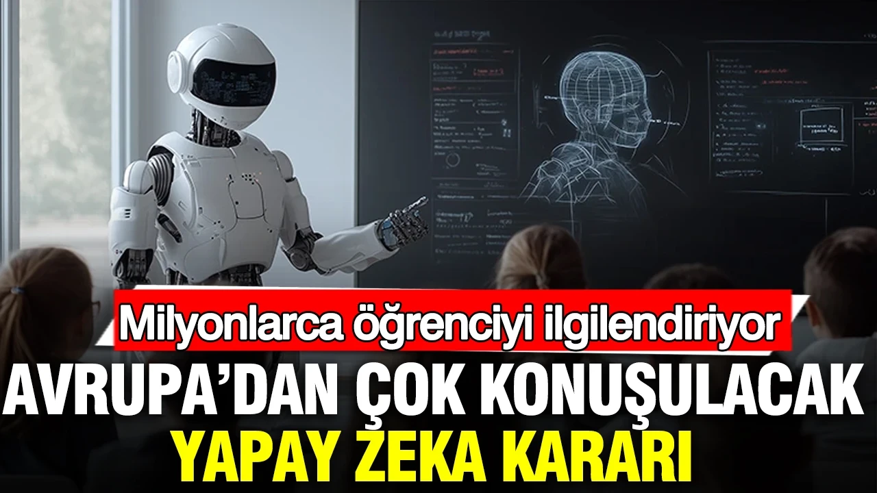 Avrupa’dan çok konuşulacak yapay zeka kararı: Milyonlarca öğrenciyi ilgilendiriyor