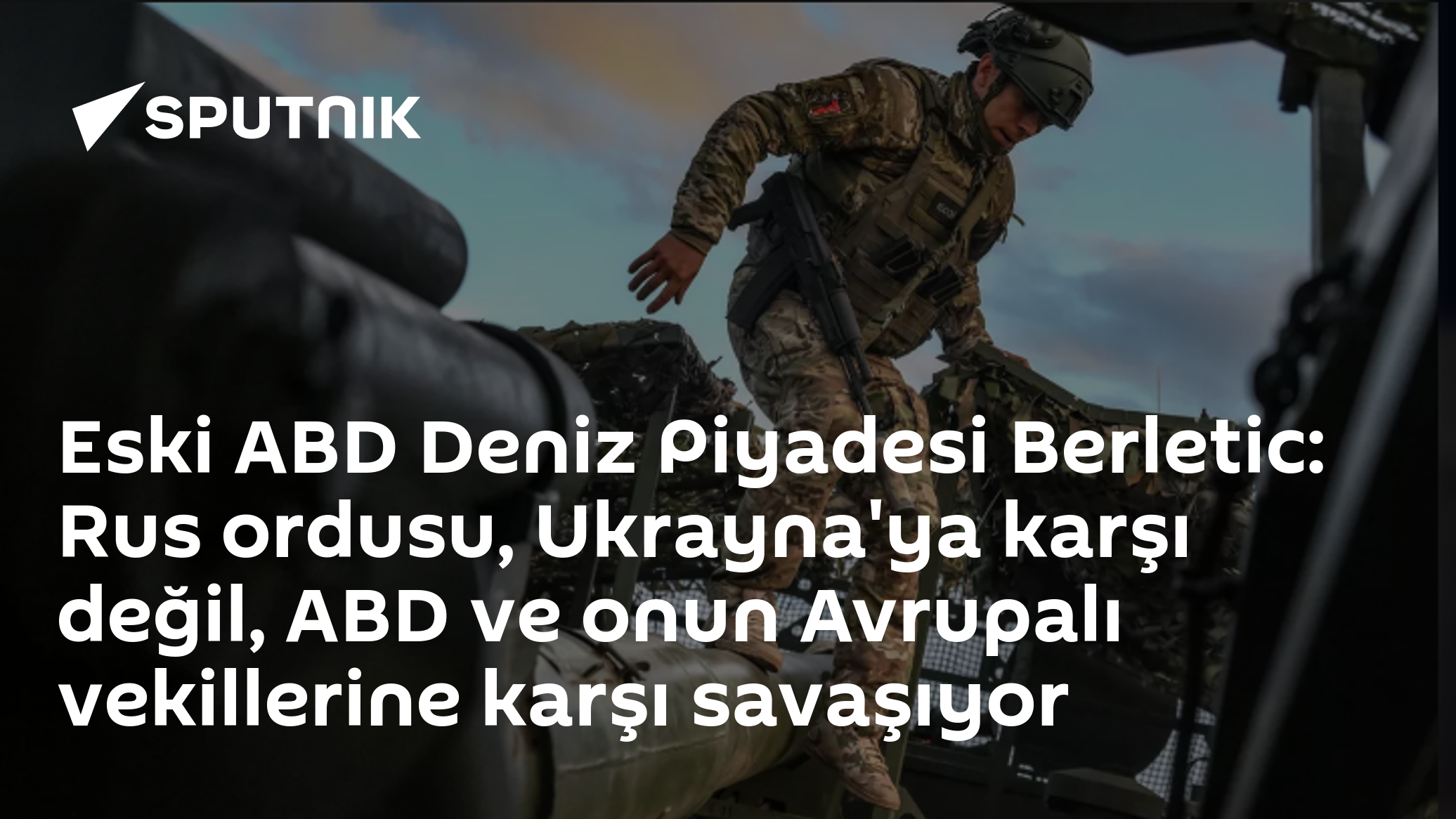 Eski ABD Deniz Piyadesi Berletic: Rus ordusu, Ukrayna'ya karşı değil, ABD ve onun Avrupalı vekillerine karşı savaşıyor