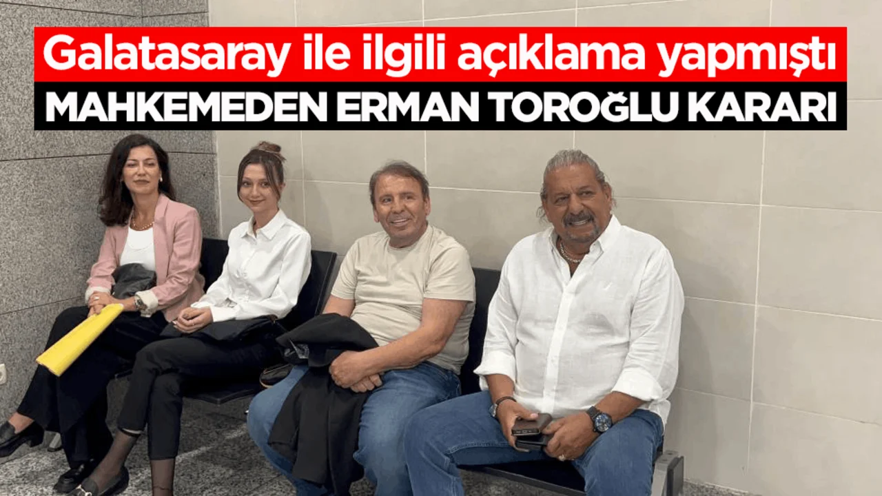 Galatasaray ile ilgili açıklama yapmıştı! Mahkemeden Erman Toroğlu kararı
