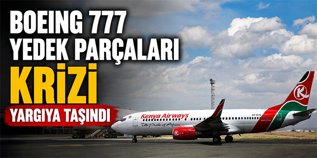 Boeing 777 yedek parçaları krizi yargıya taşındı