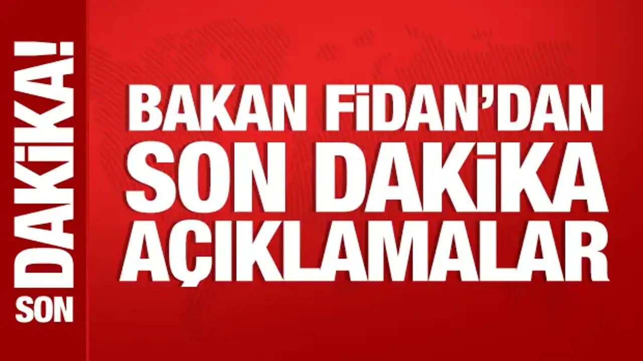 Bakan Fidan'dan önemli açıklamalar