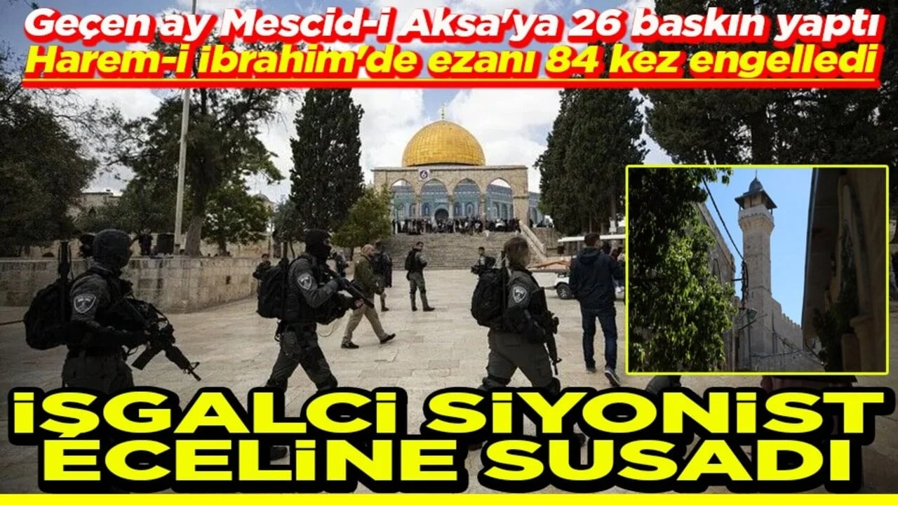Mescid-i Aksa'ya 26 baskın yaptı, ezanı 84 kez engelledi Siyonist işgalci eceline susadı