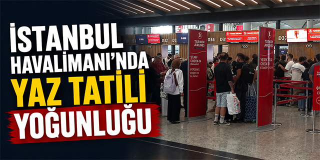 İstanbul Havalimanı'nda yaz tatili yoğunluğu