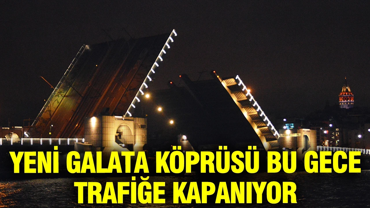 İstanbul’da Yeni Galata Köprüsü bu gece trafiğe kapanıyor: 3 saat sürecek