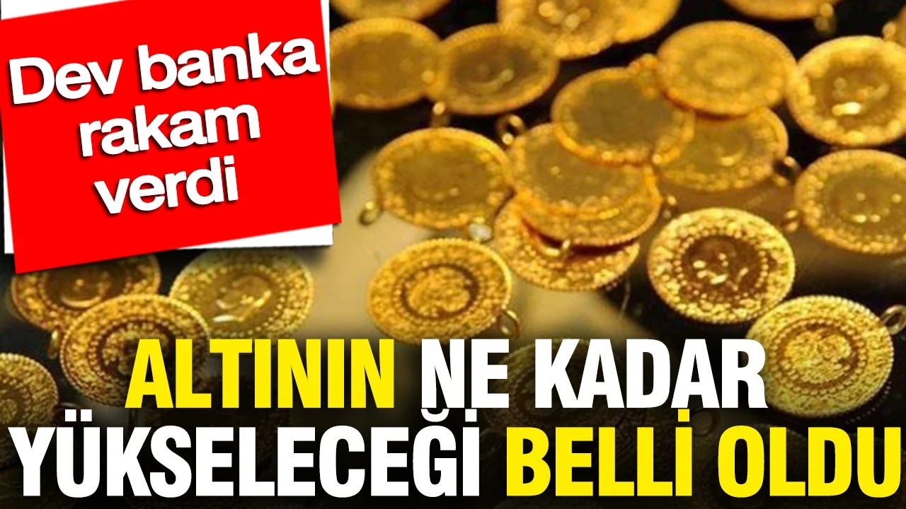 Altının ne kadar yükseleceği belli oldu: Dev banka rakam verdi