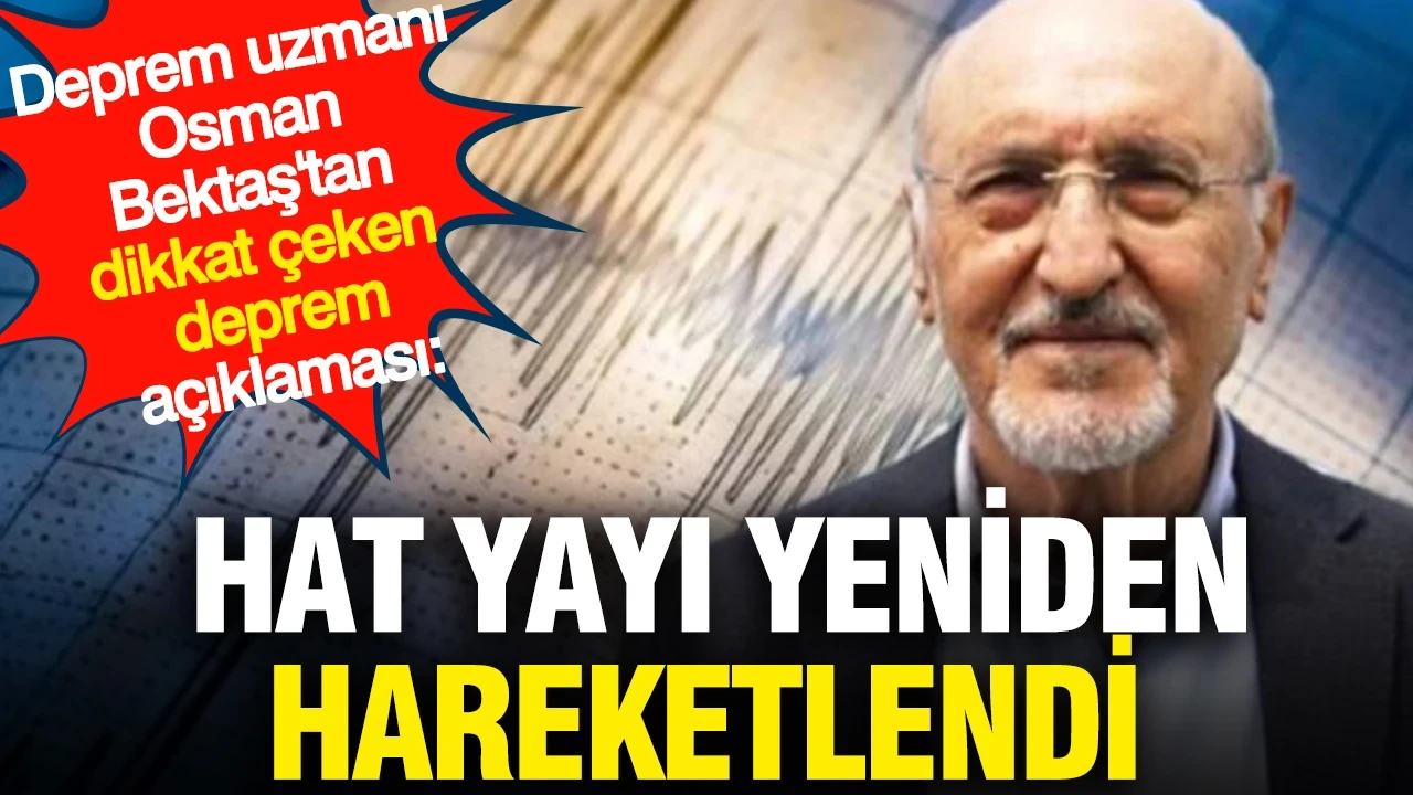 Deprem uzmanı Osman Bektaş'tan dikkat çeken deprem açıklaması: Hat yayı yeniden hareketlendi