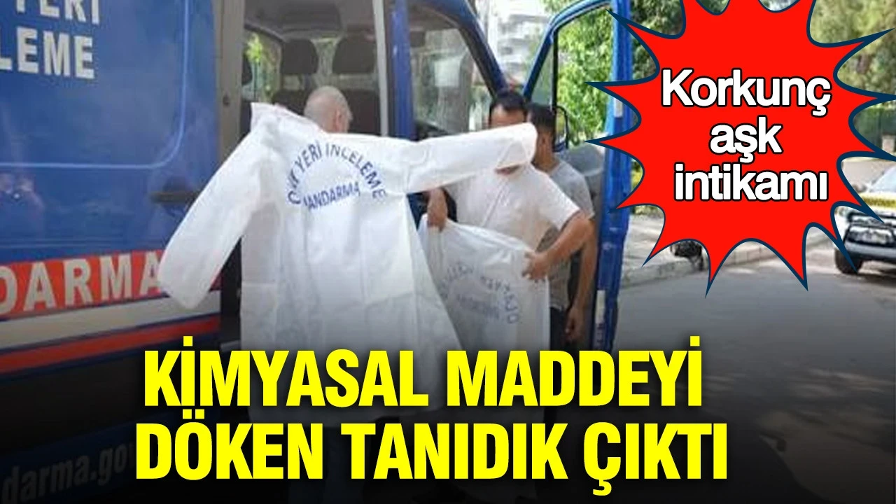 Korkunç aşk intikamı: Kimyasal maddeyi döken tanıdık çıktı