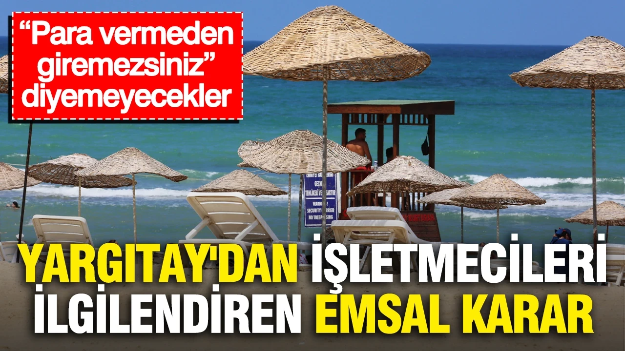 Yargıtay'dan işletmecileri ilgilendiren emsal karar: “Para vermeden giremezsiniz” diyemeyecekler