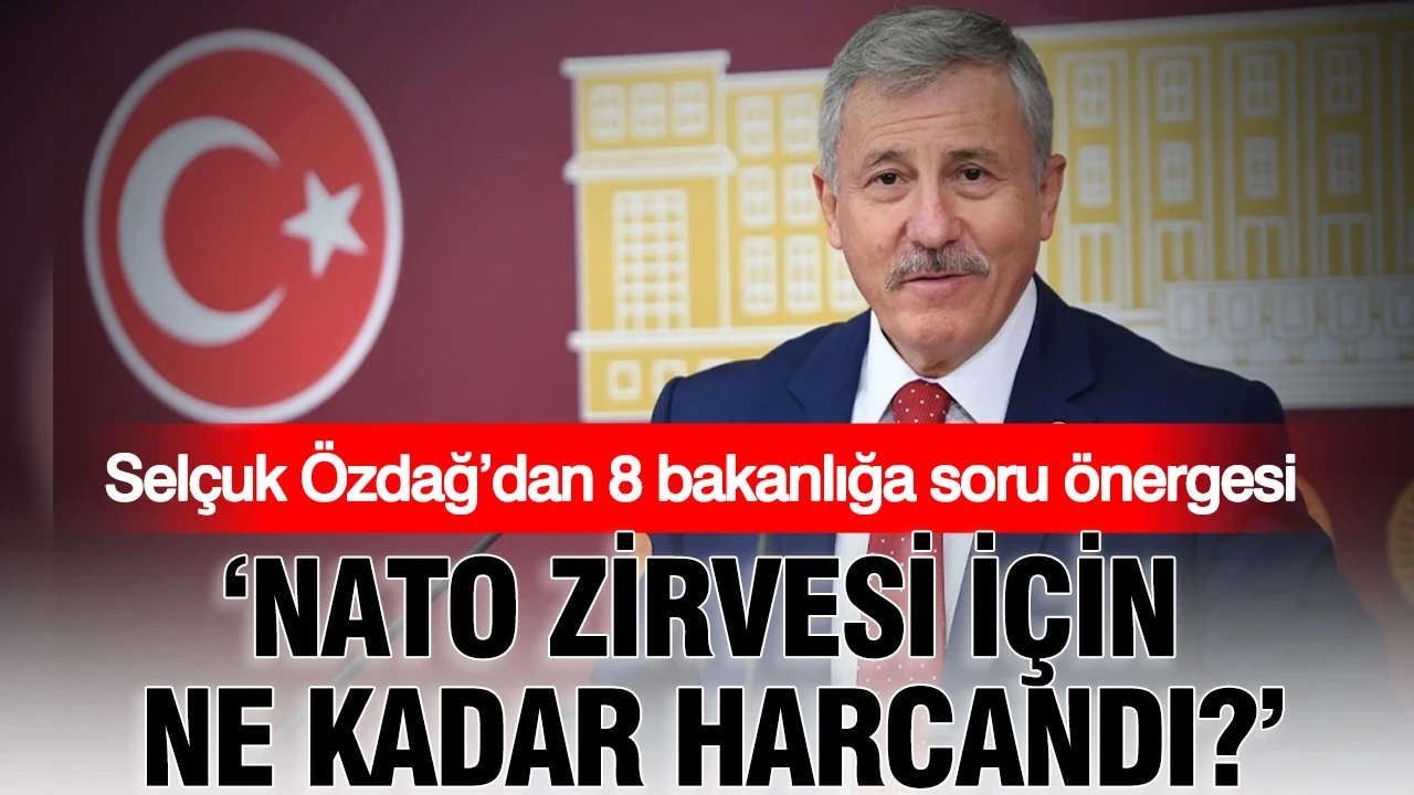Selçuk Özdağ’dan 8 bakanlığa soru önergesi: NATO Zirvesi için ne kadar harcandı?