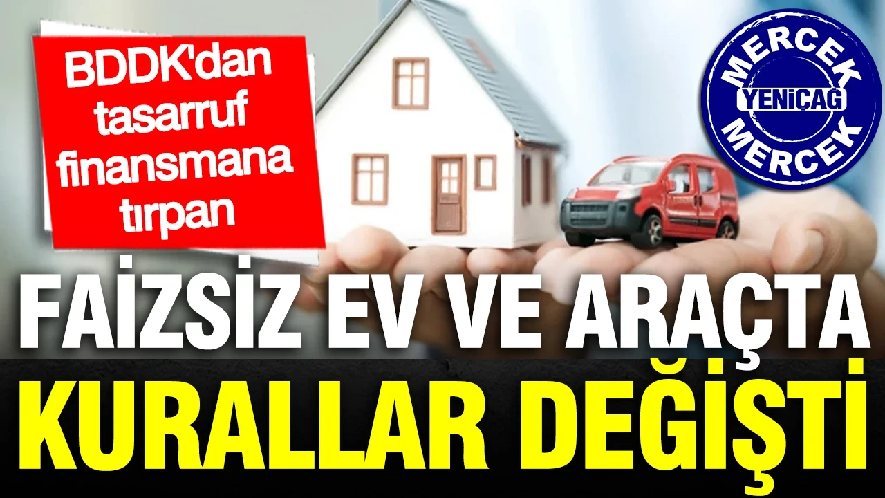 Faizsiz ev ve araç sisteminde kurallar değişti: BDDK'dan tasarruf finansmana tırpan