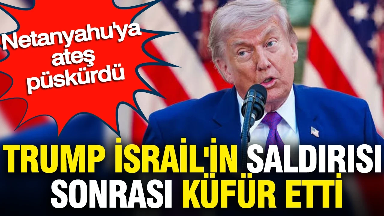 Trump İsrail'in saldırısı sonrası küfür etti: Netanyahu'ya ateş püskürdü