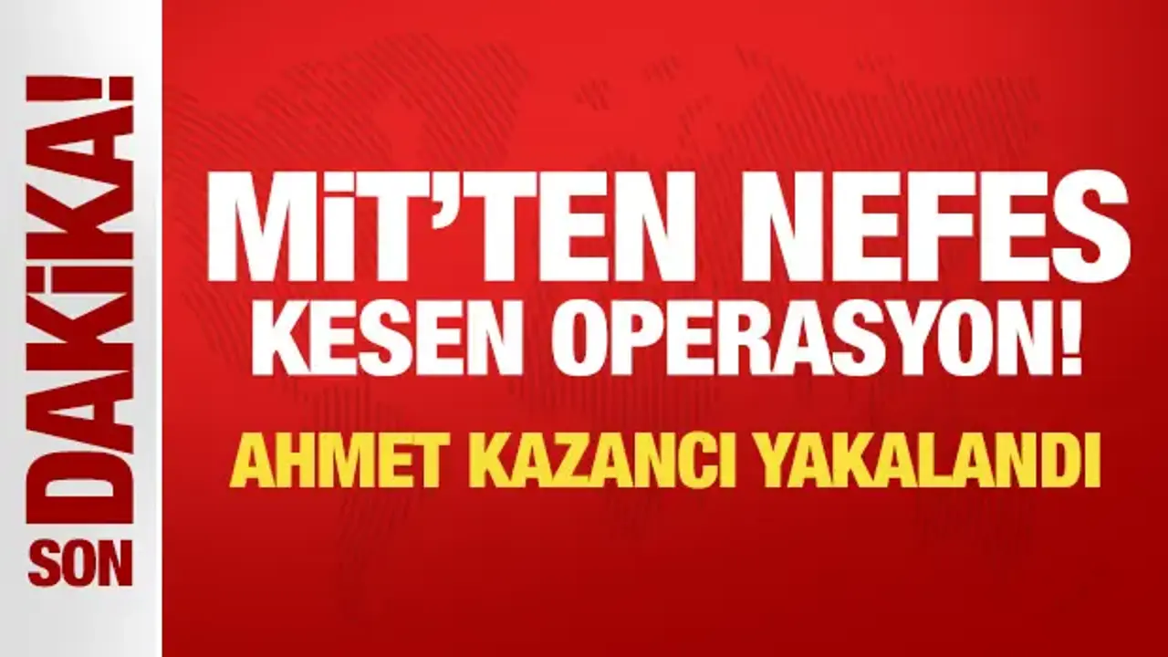 MİT'ten nefes kesen operasyon! Ahmet Kazancı yakalandı