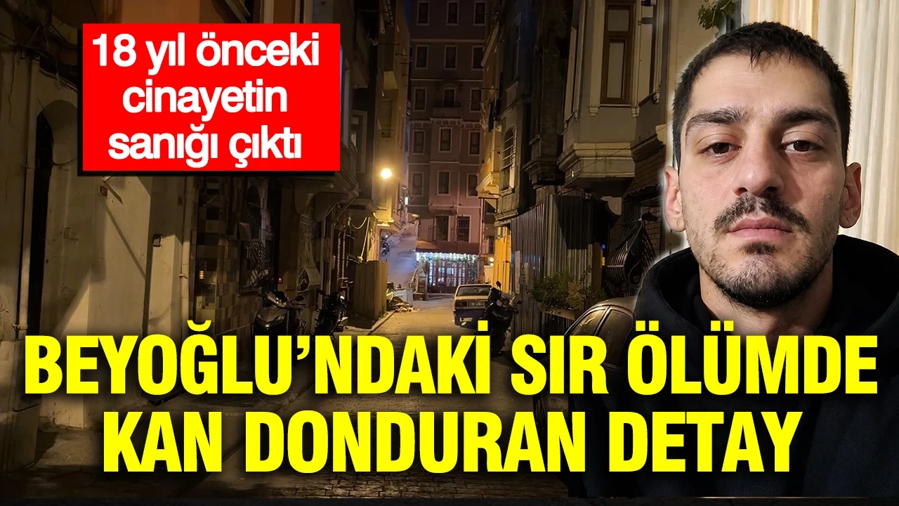Beyoğlu’nda sır ölümdeki detay kan dondurdu: 18 yıl önceki cinayetin sanığı çıktı