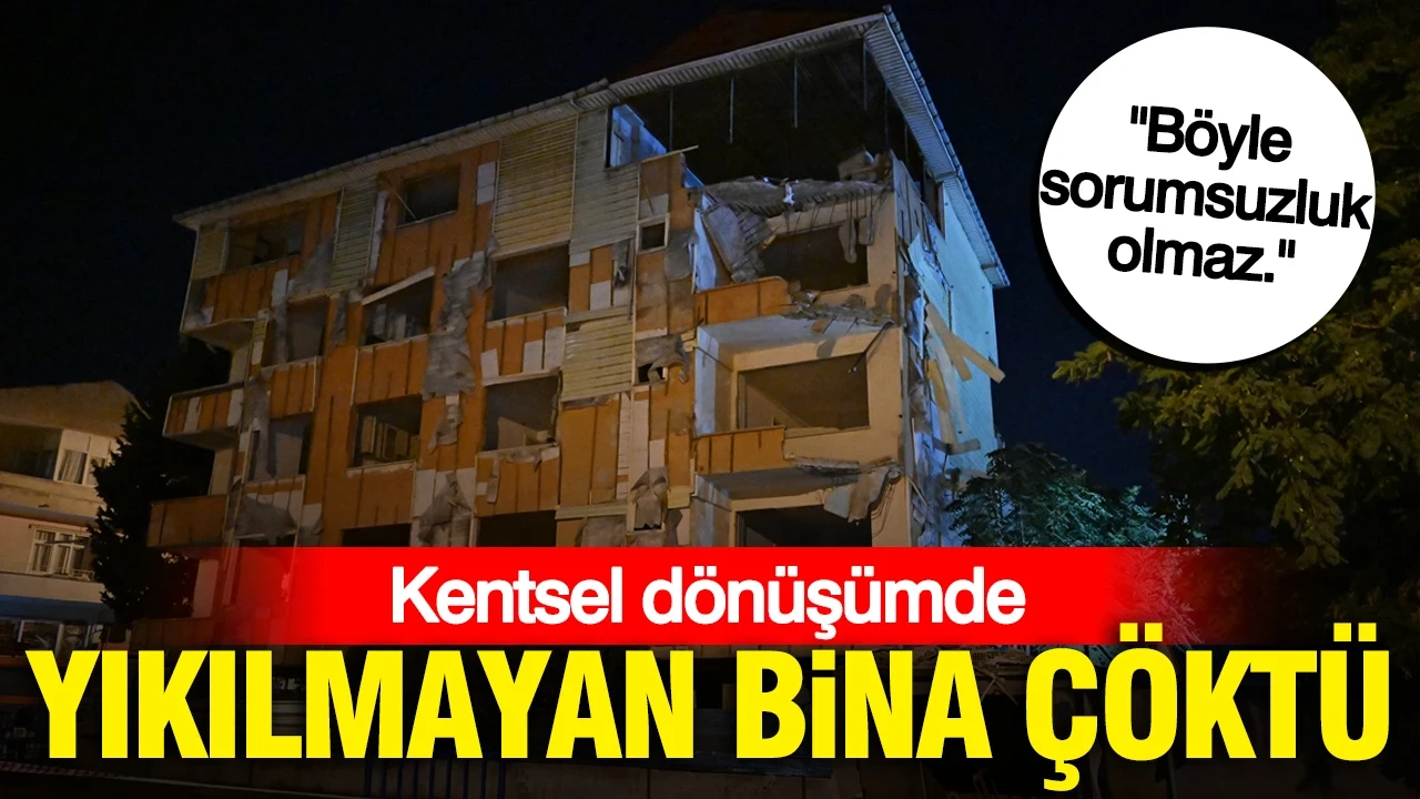 Kentsel dönüşümde yıkılmayan bina çöktü: "Böyle sorumsuzluk olmaz."