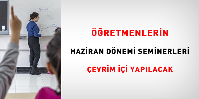Öğretmenlerin Haziran dönemi seminerleri çevrim içi yapılacak