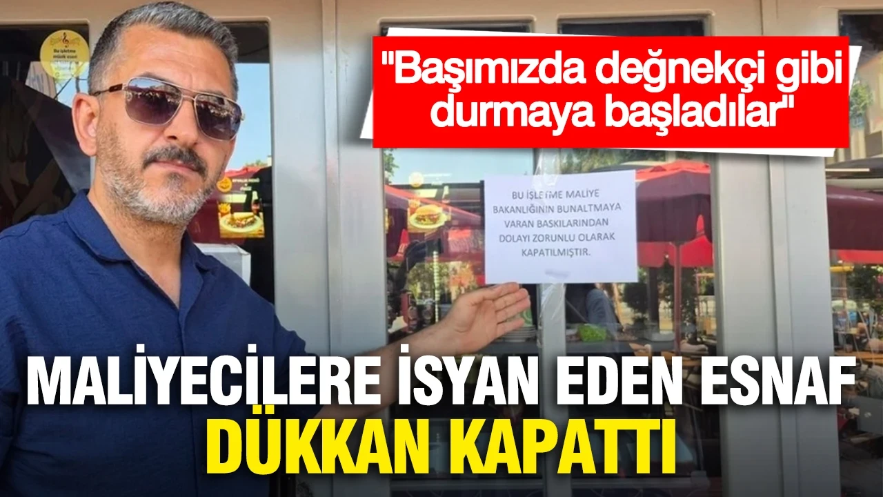 Maliyecilere isyan eden esnaf dükkan kapattı: "Başımızda değnekçi gibi durmaya başladılar"